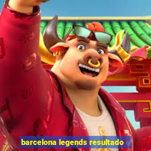 barcelona legends resultado